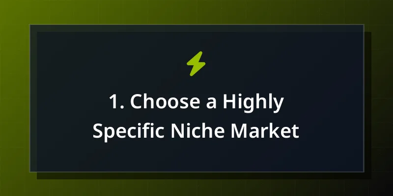 1. Choose a Highly Specific Niche Market