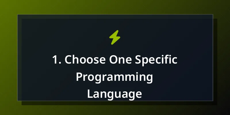1. Choose One Specific Programming Language