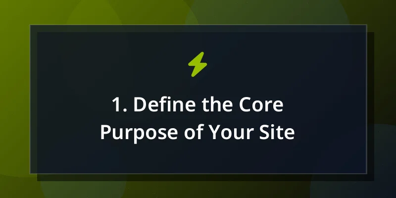 1. Define the Core Purpose of Your Site