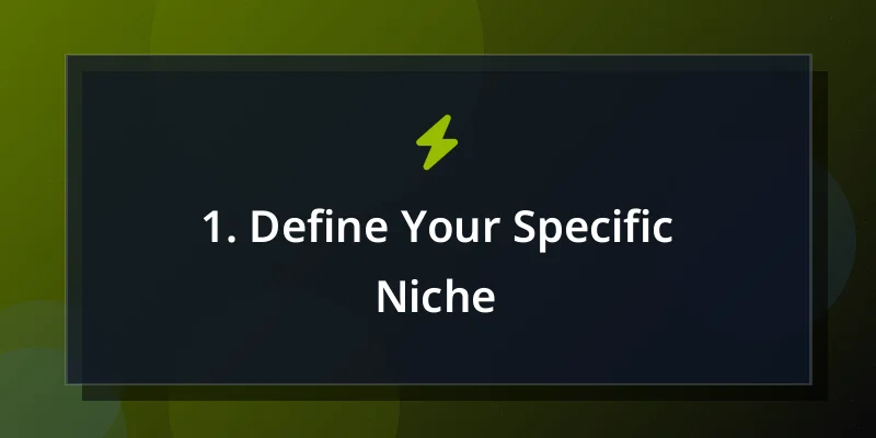 1. Define Your Specific Niche