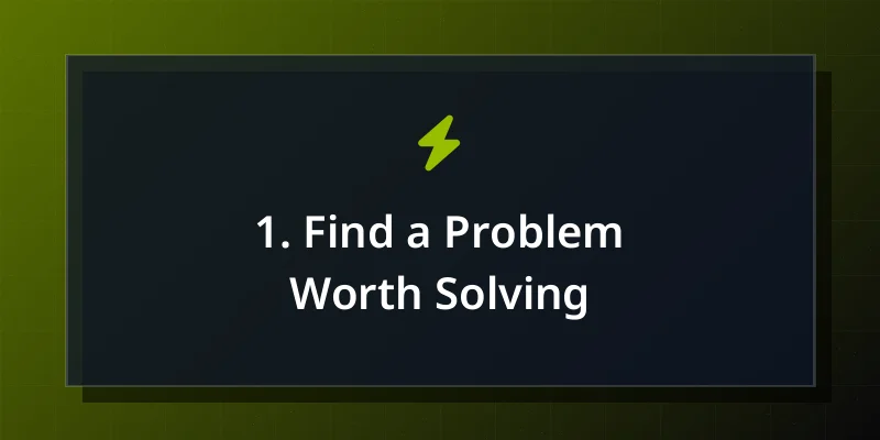 1. Find a Problem Worth Solving