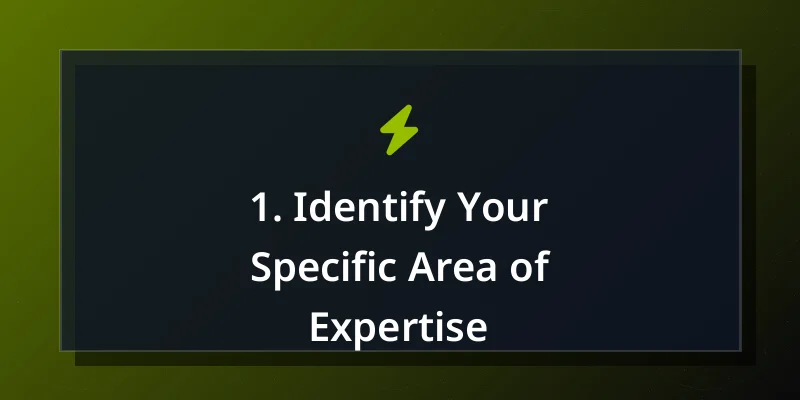 1. Identify Your Specific Area of Expertise