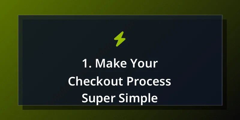 1. Make Your Checkout Process Super Simple