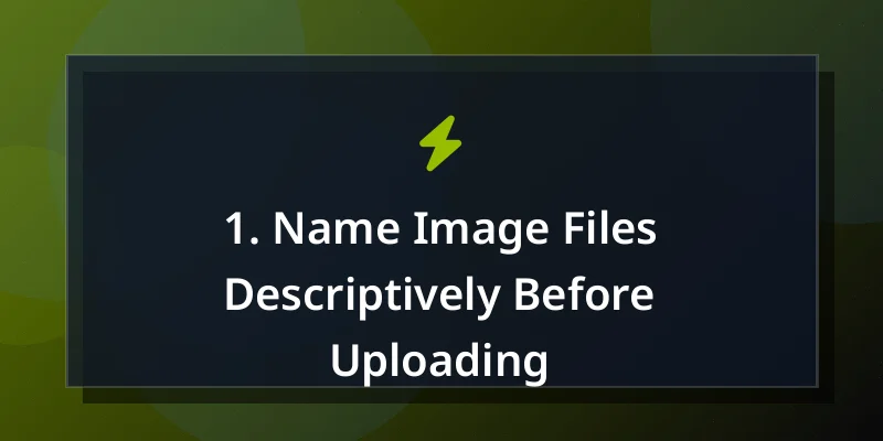 1. Name Image Files Descriptively Before Uploading