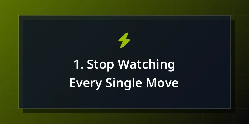 1. Stop Watching Every Single Move