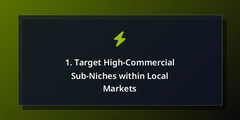 1. Target High-Commercial Sub-Niches within Local Markets