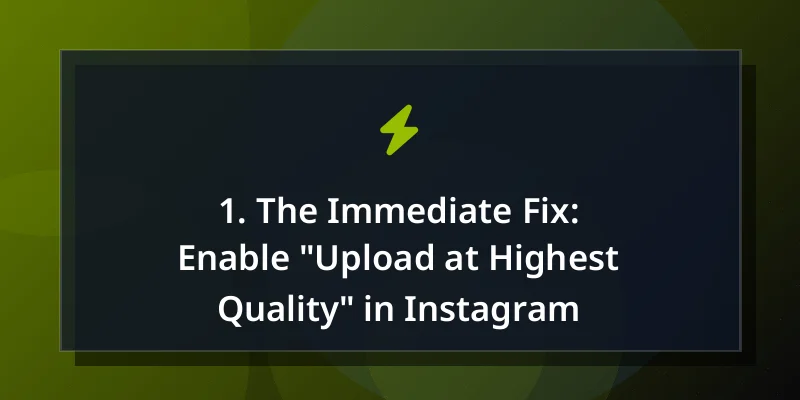1. The Immediate Fix: Enable "Upload at Highest Quality" in Instagram