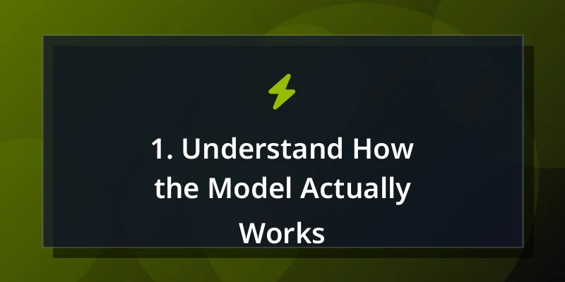 1. Understand How the Model Actually Works