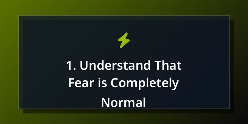 1. Understand That Fear is Completely Normal