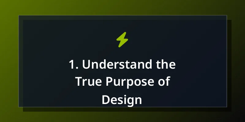 1. Understand the True Purpose of Design