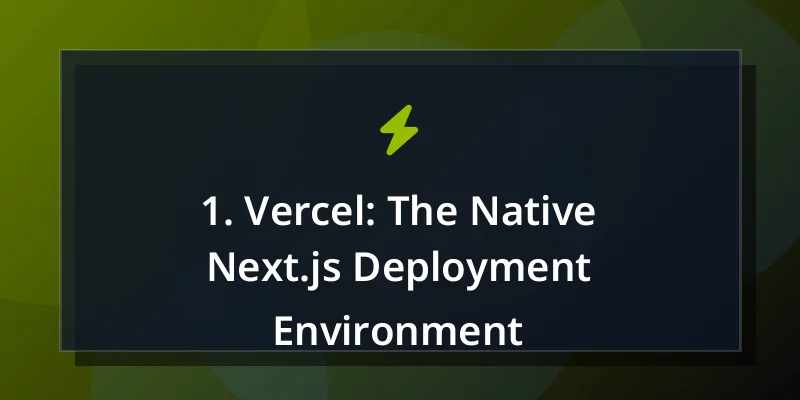 1. Vercel: The Native Next.js Deployment Environment