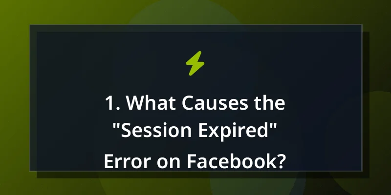 1. What Causes the "Session Expired" Error on Facebook?