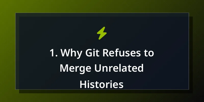 1. Why Git Refuses to Merge Unrelated Histories