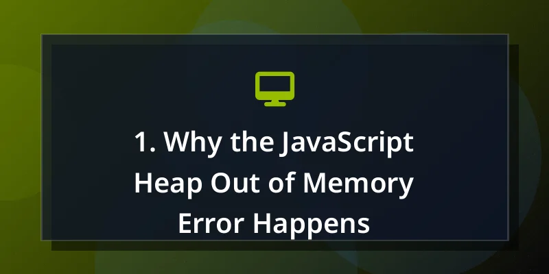 1. Why the JavaScript Heap Out of Memory Error Happens