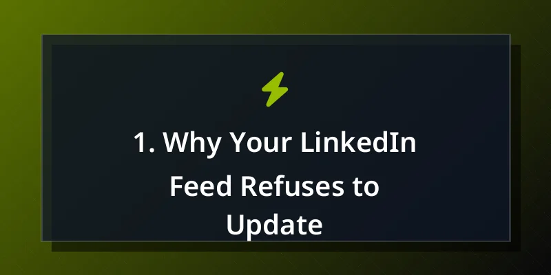 1. Why Your LinkedIn Feed Refuses to Update
