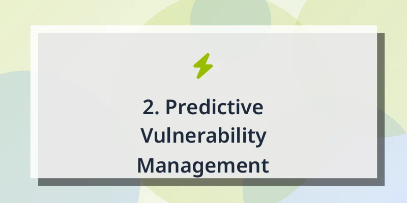 2. Predictive Vulnerability Management