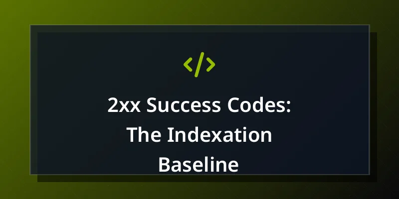 2xx Success Codes: The Indexation Baseline