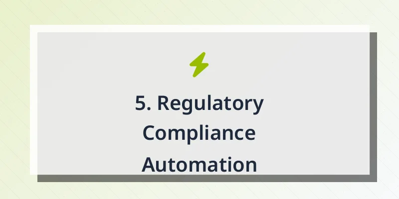 5. Regulatory Compliance Automation