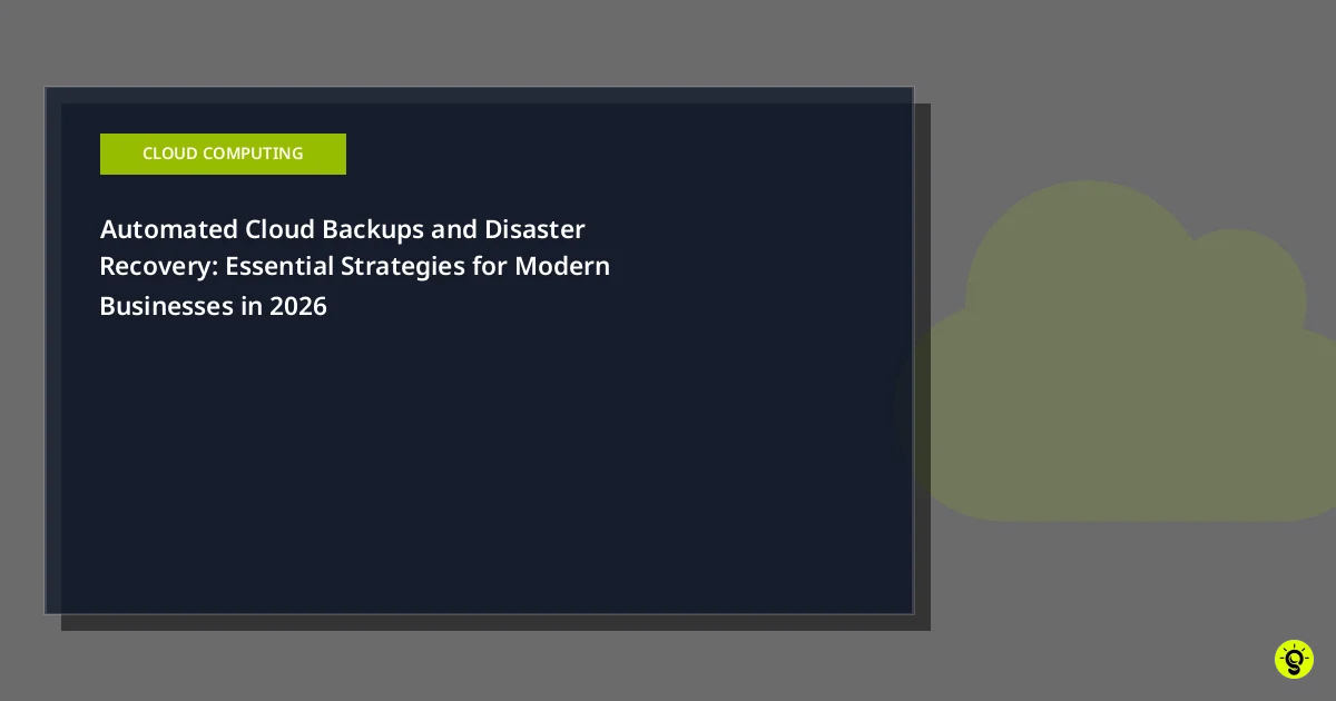 Automated Cloud Backups and Disaster Recovery: Essential Strategies for Modern Businesses in 2026