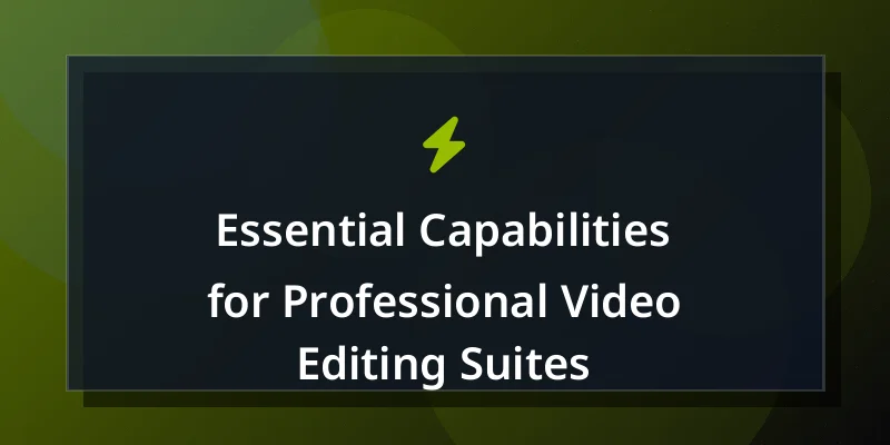 Essential Capabilities for Professional Video Editing Suites