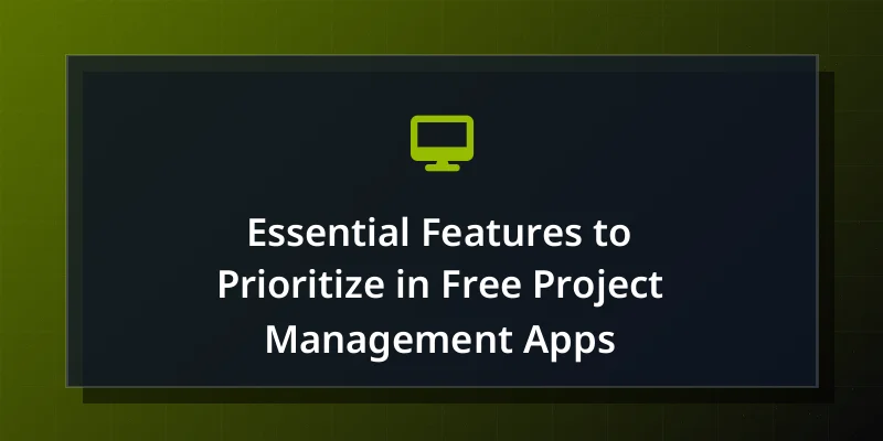 Essential Features to Prioritize in Free Project Management Apps