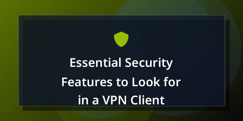 Essential Security Features to Look for in a VPN Client