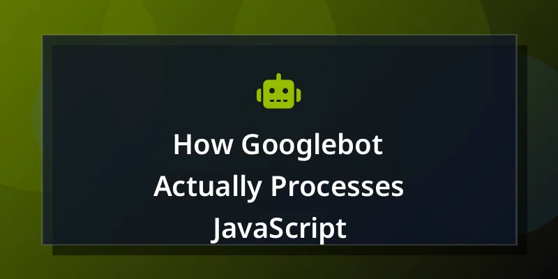 How Googlebot Actually Processes JavaScript