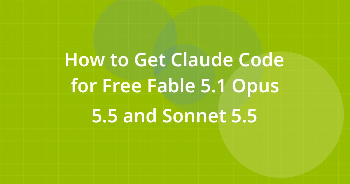 How to Get Claude Code for Free Fable 5.1 Opus 5.5 and Sonnet 5.5