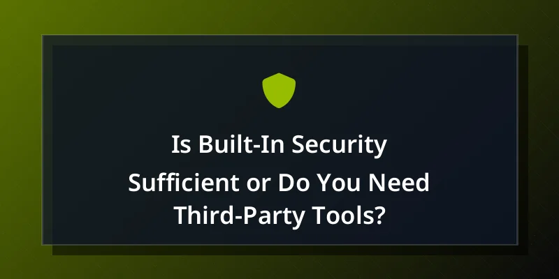 Is Built-In Security Sufficient or Do You Need Third-Party Tools?