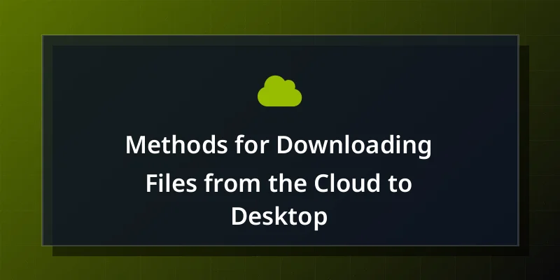 Methods for Downloading Files from the Cloud to Desktop