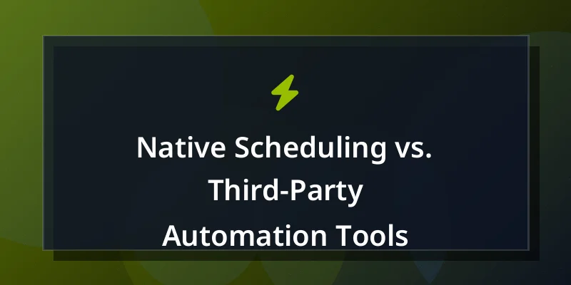 Native Scheduling vs. Third-Party Automation Tools