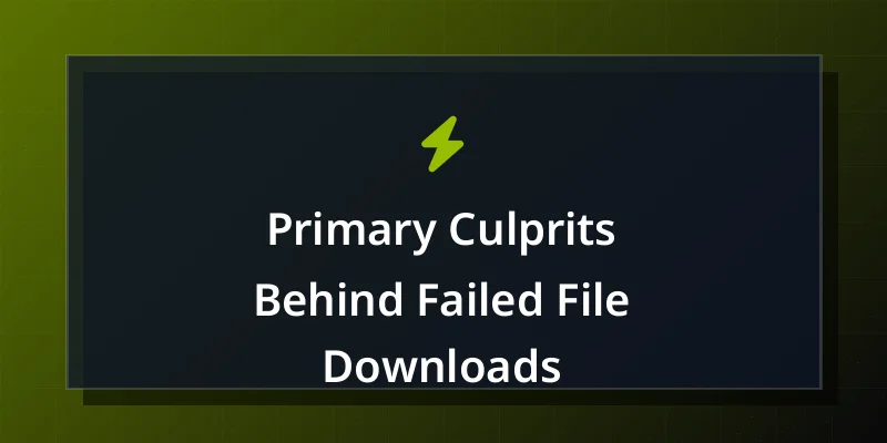Primary Culprits Behind Failed File Downloads