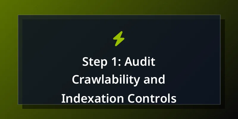 Step 1: Audit Crawlability and Indexation Controls