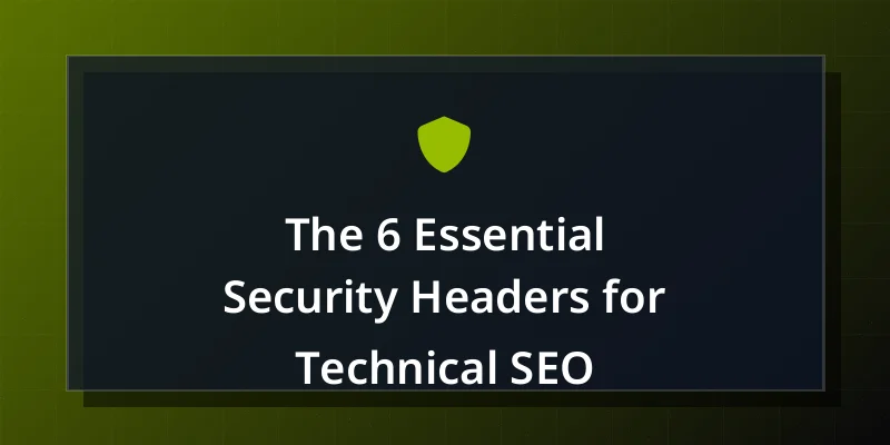 The 6 Essential Security Headers for Technical SEO
