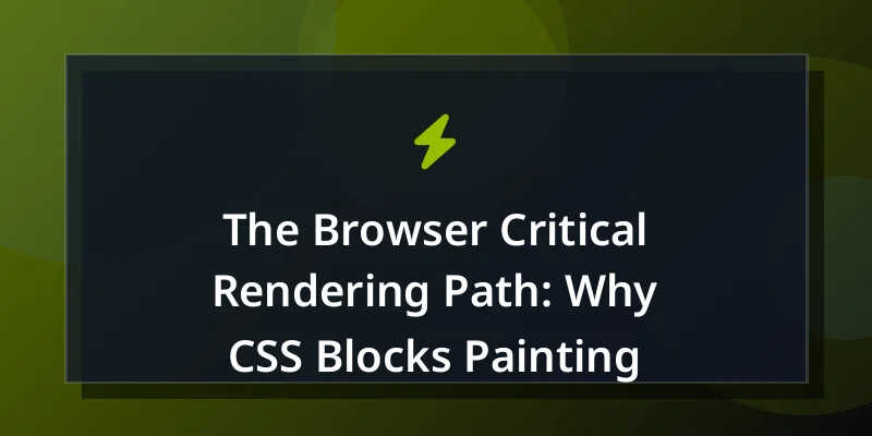 The Browser Critical Rendering Path: Why CSS Blocks Painting