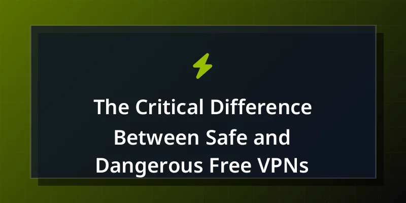 The Critical Difference Between Safe and Dangerous Free VPNs