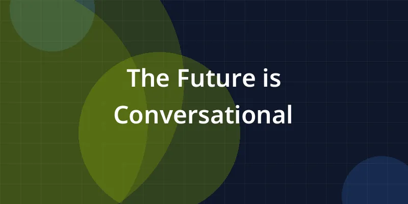 The Future is Conversational