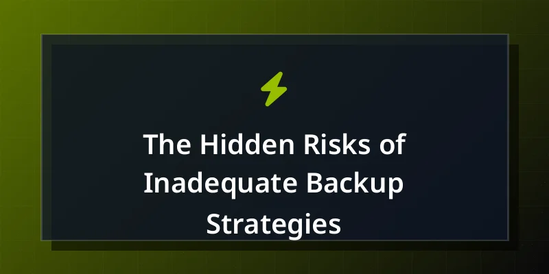 The Hidden Risks of Inadequate Backup Strategies