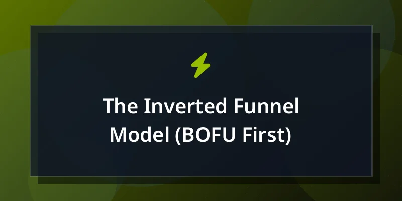 The Inverted Funnel Model (BOFU First)