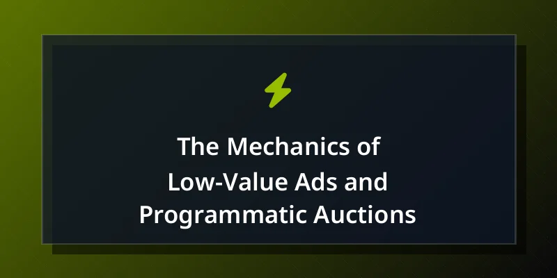 The Mechanics of Low-Value Ads and Programmatic Auctions