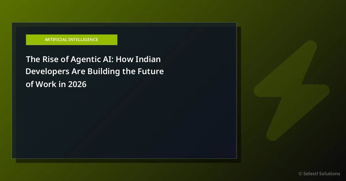 The Rise of Agentic AI: How Indian Developers Are Building the Future of Work in 2026