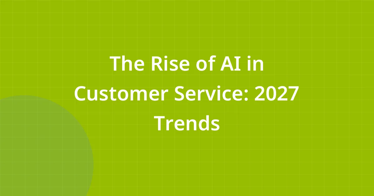 The Rise of AI in Customer Service: 2027 Trends