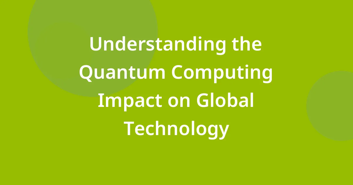 Understanding the Quantum Computing Impact on Global Technology