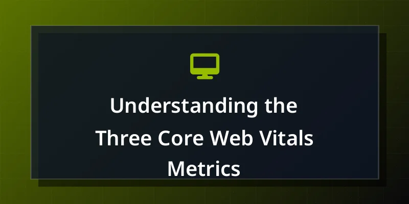 Understanding the Three Core Web Vitals Metrics