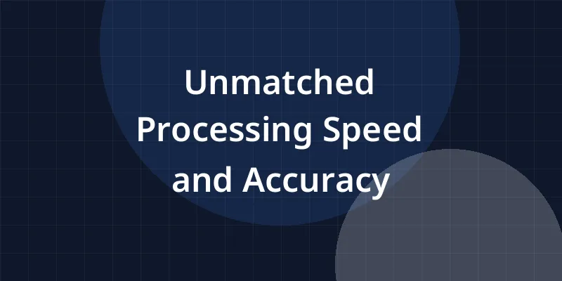 Unmatched Processing Speed and Accuracy