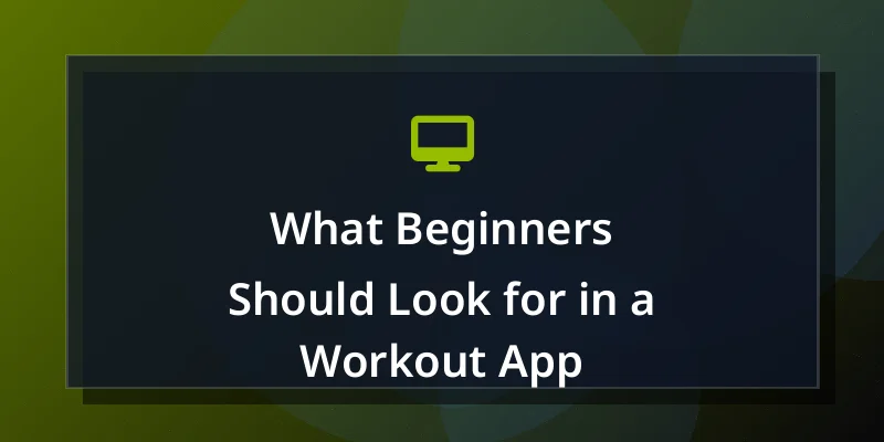 What Beginners Should Look for in a Workout App