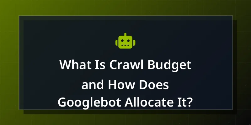 What Is Crawl Budget and How Does Googlebot Allocate It?