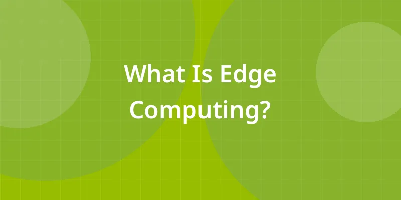 What Is Edge Computing?