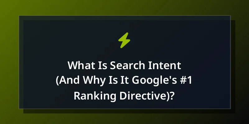What Is Search Intent (And Why Is It Google's #1 Ranking Directive)?