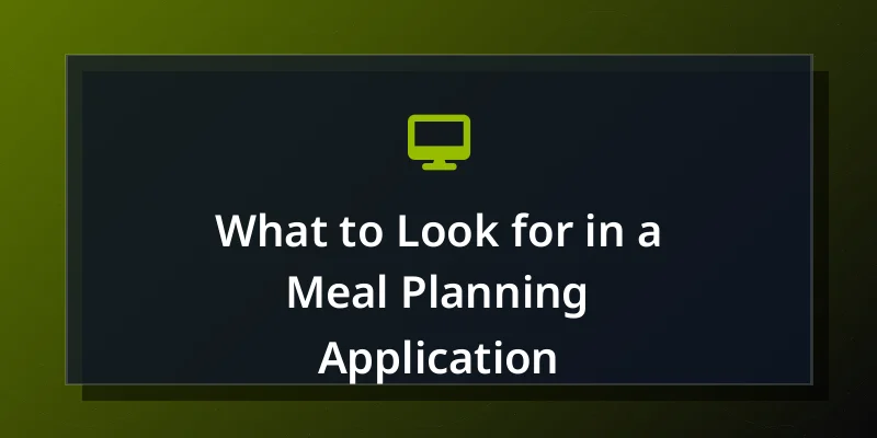 What to Look for in a Meal Planning Application